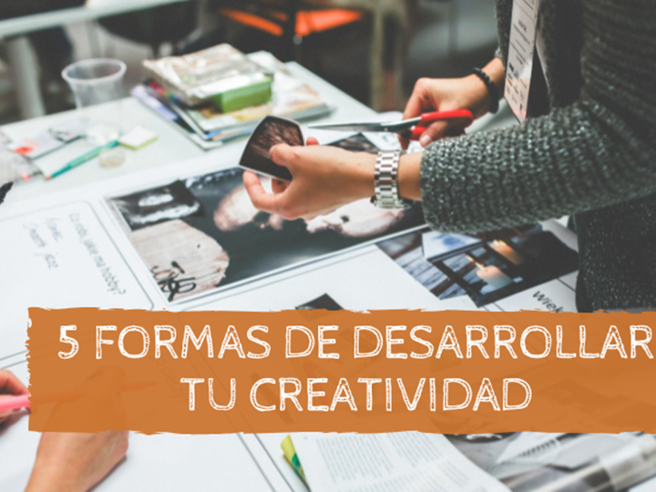 5 Formas de desarrollar tu creatividad